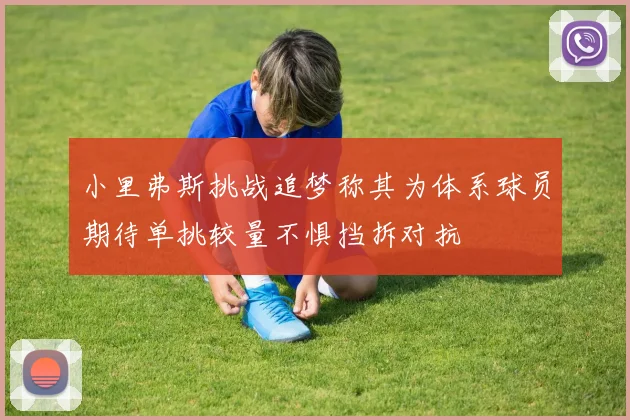 小里弗斯挑战追梦称其为体系球员期待单挑较量不惧挡拆对抗